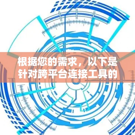根据您的需求，以下是针对跨平台连接工具的分步建议