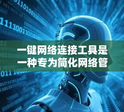 一键网络连接工具是一种专为简化网络管理和自动化连接设计的解决方案。这些工具通过预定义的脚本或模块,允许用户快速连接到远程设备或云资源,处理复杂的网络任务,提升工作效率。以下是这些工具的详细分析 一键网络连接工具是一种专为简化网络管理和自动化连接设计的解决方案。这些工具通过预定义的脚本或模块,允许用户快速连接到远程设备或云资源,处理复杂的网络任务,提升工作效率。以下是这些工具的详细分析