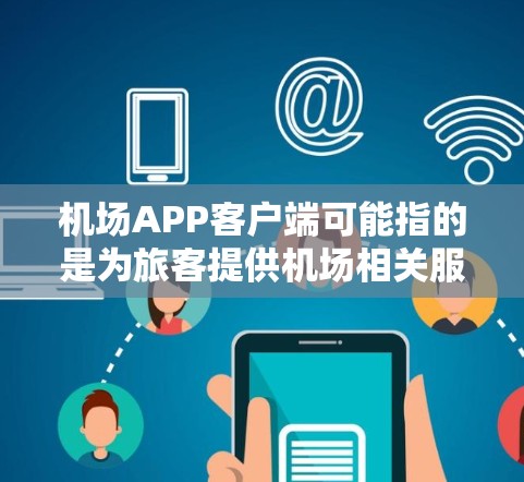 机场APP客户端可能指的是为旅客提供机场相关服务的应用程序。以下是一些常见的机场APP客户端类型和功能 机场APP客户端可能指的是为旅客提供机场相关服务的应用程序。以下是一些常见的机场APP客户端类型和功能