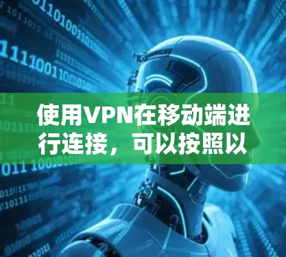 使用VPN在移动端进行连接，可以按照以下步骤进行操作