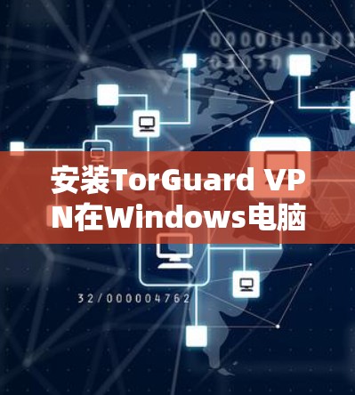 安装TorGuard VPN在Windows电脑上可以按照以下步骤进行 安装TorGuard VPN在Windows电脑上可以按照以下步骤进行