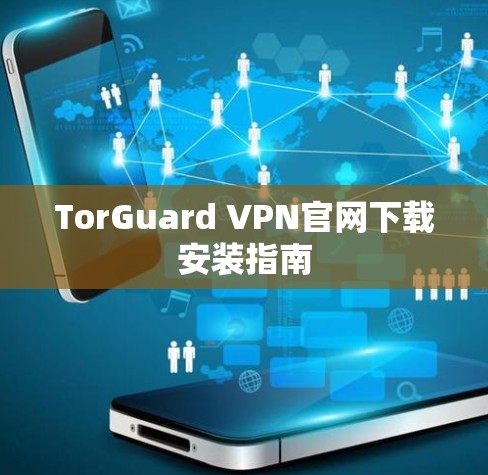 TorGuard VPN官网下载安装指南 TorGuard VPN官网下载安装指南