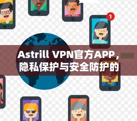 Astrill VPN官方APP,隐私保护与安全防护的最佳选择 Astrill VPN官方APP,隐私保护与安全防护的最佳选择