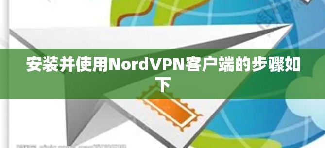 安装并使用NordVPN客户端的步骤如下 安装并使用NordVPN客户端的步骤如下