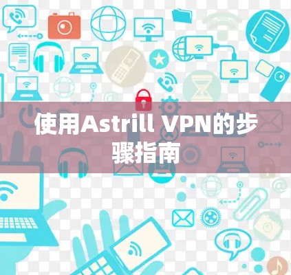 使用Astrill VPN的步骤指南 使用Astrill VPN的步骤指南