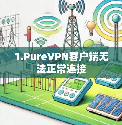 1.PureVPN客户端无法正常连接 1.PureVPN客户端无法正常连接