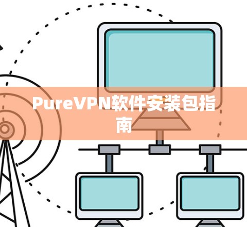 PureVPN软件安装包指南 PureVPN软件安装包指南