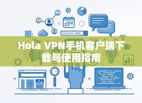Hola VPN手机客户端下载与使用指南 Hola VPN手机客户端下载与使用指南