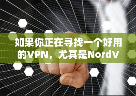如果你正在寻找一个好用的VPN,尤其是NordVPN的推荐,以下是一些详细的信息和其他推荐 如果你正在寻找一个好用的VPN,尤其是NordVPN的推荐,以下是一些详细的信息和其他推荐