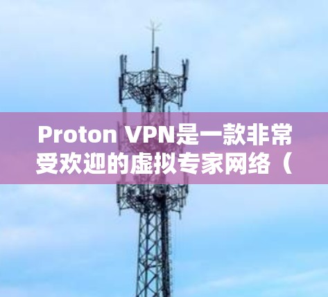 Proton VPN是一款非常受欢迎的虚拟专家网络(VPN)服务,广泛用于保护隐私和安全。以下是对Proton VPN的详细评价,帮助您判断它是否适合您的需求 Proton VPN是一款非常受欢迎的虚拟专家网络(VPN)服务,广泛用于保护隐私和安全。以下是对Proton VPN的详细评价,帮助您判断它是否适合您的需求