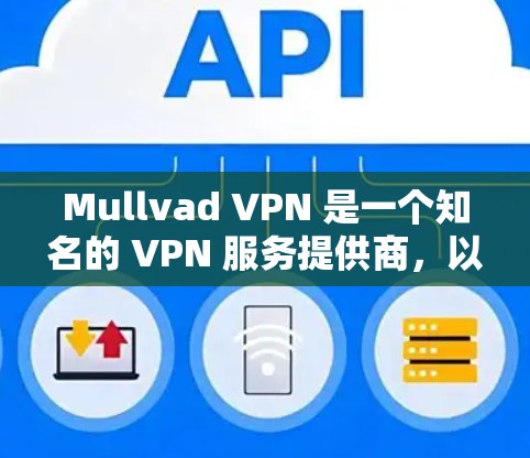 Mullvad VPN 是一个知名的 VPN 服务提供商,以其强大的隐私保护功能和高效的网络连接而闻名。以下是一些推荐使用 Mullvad VPN 的好用方法和技巧 Mullvad VPN 是一个知名的 VPN 服务提供商,以其强大的隐私保护功能和高效的网络连接而闻名。以下是一些推荐使用 Mullvad VPN 的好用方法和技巧