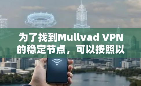 为了找到Mullvad VPN的稳定节点,可以按照以下步骤进行分析 为了找到Mullvad VPN的稳定节点,可以按照以下步骤进行分析