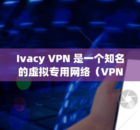 Ivacy VPN 是一个知名的虚拟专用网络(VPN)服务提供商,旨在帮助用户保护隐私和安全。要下载 Ivacy VPN 的最新应用程序,请按照以下步骤操作 Ivacy VPN 是一个知名的虚拟专用网络(VPN)服务提供商,旨在帮助用户保护隐私和安全。要下载 Ivacy VPN 的最新应用程序,请按照以下步骤操作
