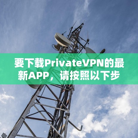 要下载PrivateVPN的最新APP,请按照以下步骤操作 要下载PrivateVPN的最新APP,请按照以下步骤操作