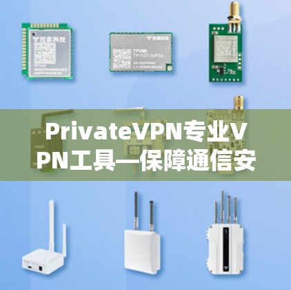 PrivateVPN专业VPN工具—保障通信安全的利器 PrivateVPN专业VPN工具—保障通信安全的利器