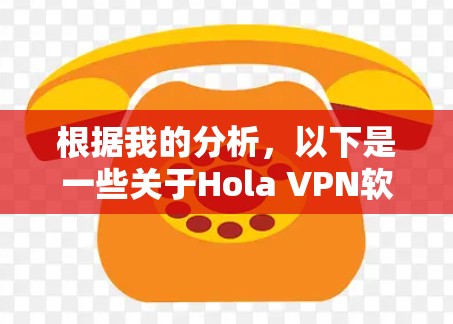 根据我的分析,以下是一些关于Hola VPN软件推荐的可能排名,基于用户可能关心的因素 根据我的分析,以下是一些关于Hola VPN软件推荐的可能排名,基于用户可能关心的因素