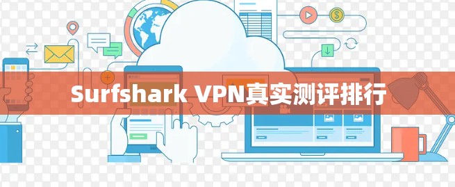 Surfshark VPN真实测评排行 Surfshark VPN真实测评排行