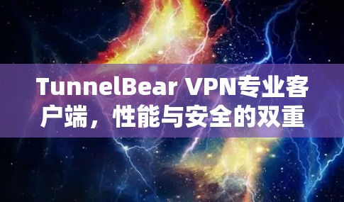 TunnelBear VPN专业客户端,性能与安全的双重保障 TunnelBear VPN专业客户端,性能与安全的双重保障