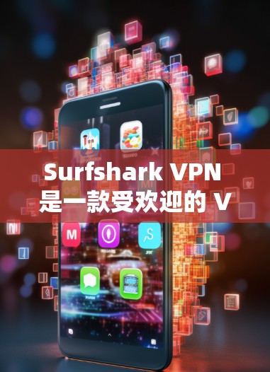 Surfshark VPN 是一款受欢迎的 VPN 服务提供商，因其高性价比和强大的功能而受到用户喜爱。以下是对其热门版本的推荐