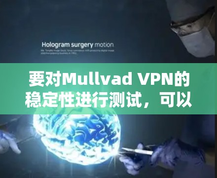 要对Mullvad VPN的稳定性进行测试,可以按照以下步骤进行 要对Mullvad VPN的稳定性进行测试,可以按照以下步骤进行