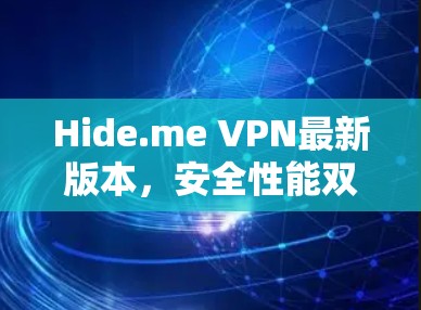 Hide.me VPN最新版本,安全性能双升级,用户体验更佳 Hide.me VPN最新版本,安全性能双升级,用户体验更佳