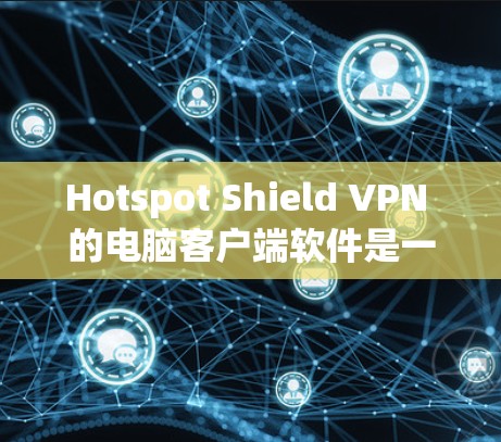 Hotspot Shield VPN 的电脑客户端软件是一个功能强大的网络工具,适合需要访问被限制网站、保护隐私和安全的用户。以下是该软件的主要功能和特点 Hotspot Shield VPN 的电脑客户端软件是一个功能强大的网络工具,适合需要访问被限制网站、保护隐私和安全的用户。以下是该软件的主要功能和特点