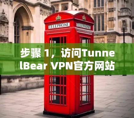 步骤 1,访问TunnelBear VPN官方网站 步骤 1,访问TunnelBear VPN官方网站