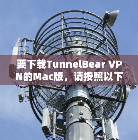 要下载TunnelBear VPN的Mac版,请按照以下步骤操作 要下载TunnelBear VPN的Mac版,请按照以下步骤操作