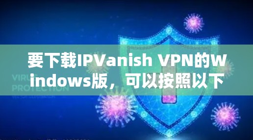 要下载IPVanish VPN的Windows版，可以按照以下步骤操作