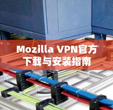 Mozilla VPN官方下载与安装指南