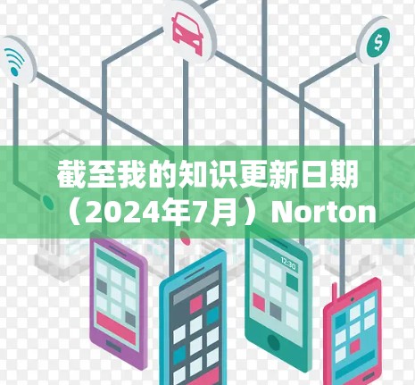 截至我的知识更新日期(2024年7月)Norton Secure VPN的最新版本信息如下 截至我的知识更新日期(2024年7月)Norton Secure VPN的最新版本信息如下