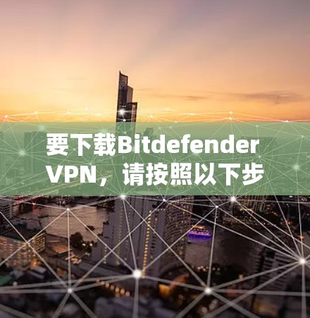 要下载Bitdefender VPN，请按照以下步骤操作