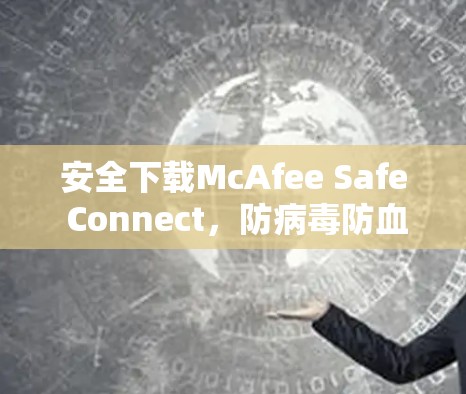 安全下载McAfee Safe Connect，防病毒防血缘必备