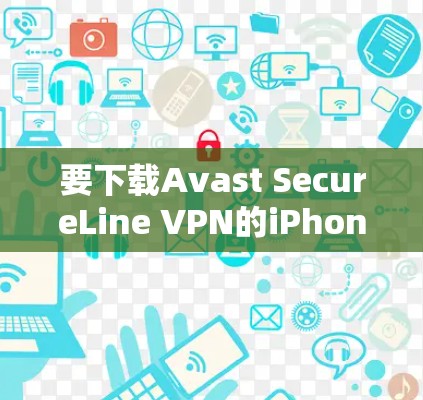 要下载Avast SecureLine VPN的iPhone版，请按照以下步骤操作
