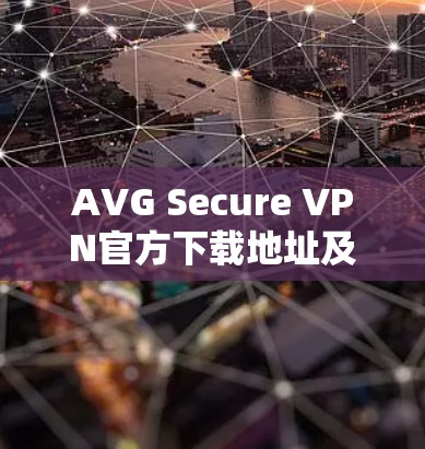 AVG Secure VPN官方下载地址及使用指南