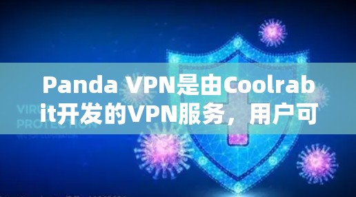 Panda VPN是由Coolrabit开发的VPN服务,用户可以通过其官方网站进行下载和注册。以下是详细的步骤指南 Panda VPN是由Coolrabit开发的VPN服务,用户可以通过其官方网站进行下载和注册。以下是详细的步骤指南