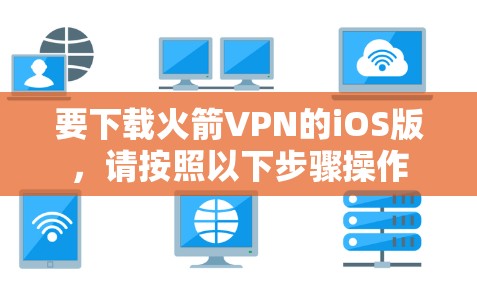 要下载火箭VPN的iOS版,请按照以下步骤操作 要下载火箭VPN的iOS版,请按照以下步骤操作