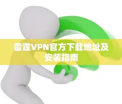 雷霆VPN官方下载地址及安装指南 雷霆VPN官方下载地址及安装指南