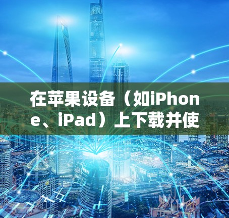 在苹果设备(如iPhone、iPad)上下载并使用稳定VPN应用程序,可以确保你的网络连接安全、匿名和不受限制。以下是一些推荐的步骤和应用程序,帮助你轻松设置并使用稳定VPN 在苹果设备(如iPhone、iPad)上下载并使用稳定VPN应用程序,可以确保你的网络连接安全、匿名和不受限制。以下是一些推荐的步骤和应用程序,帮助你轻松设置并使用稳定VPN