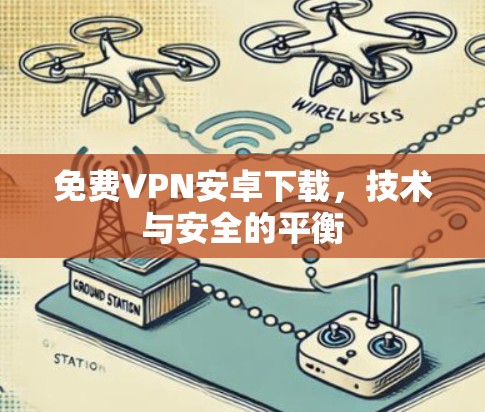 免费VPN安卓下载,技术与安全的平衡 免费VPN安卓下载,技术与安全的平衡