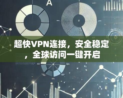 超快VPN连接,安全稳定,全球访问一键开启 超快VPN连接,安全稳定,全球访问一键开启