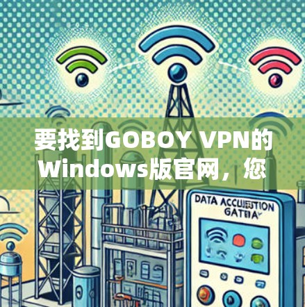要找到GOBOY VPN的Windows版官网，您可以按照以下步骤操作