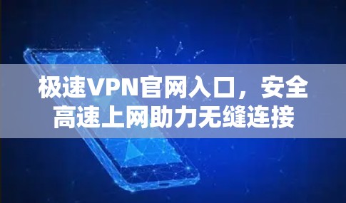 极速VPN官网入口,安全高速上网助力无缝连接 极速VPN官网入口,安全高速上网助力无缝连接