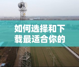 如何选择和下载最适合你的VPN服务 如何选择和下载最适合你的VPN服务