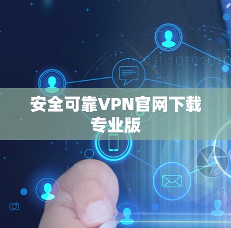 安全可靠VPN官网下载专业版 安全可靠VPN官网下载专业版