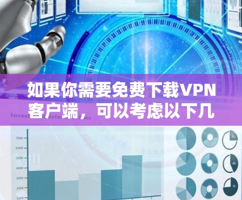 如果你需要免费下载VPN客户端,可以考虑以下几种常见的VPN服务提供商,他们通常会提供免费的客户端下载 如果你需要免费下载VPN客户端,可以考虑以下几种常见的VPN服务提供商,他们通常会提供免费的客户端下载
