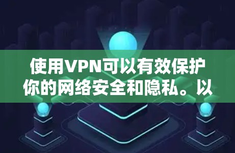 使用VPN可以有效保护你的网络安全和隐私。以下是详细的步骤指南和注意事项,帮助你轻松设置并使用VPN 使用VPN可以有效保护你的网络安全和隐私。以下是详细的步骤指南和注意事项,帮助你轻松设置并使用VPN
