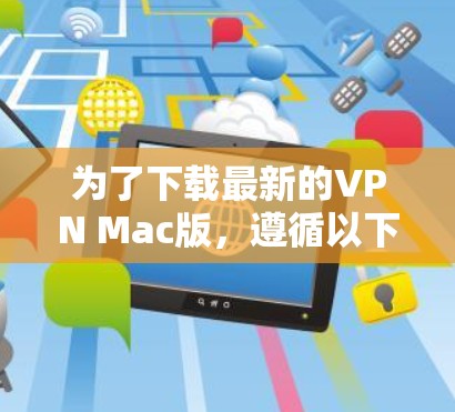 为了下载最新的VPN Mac版,遵循以下步骤 为了下载最新的VPN Mac版,遵循以下步骤