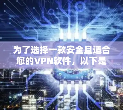 为了选择一款安全且适合您的VPN软件,以下是根据您的需求整理的建议 为了选择一款安全且适合您的VPN软件,以下是根据您的需求整理的建议