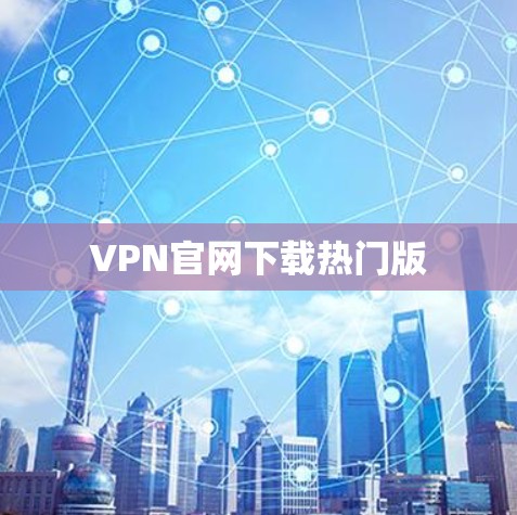 VPN官网下载热门版 VPN官网下载热门版
